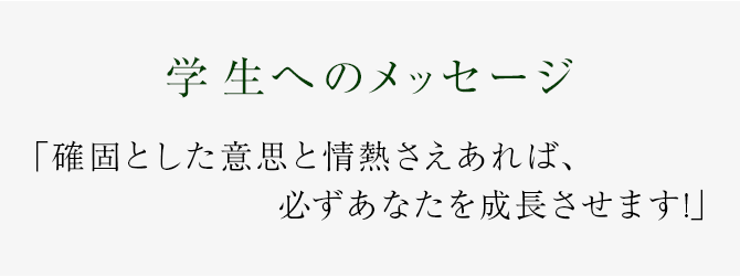 確固とした意思と情熱さえあれば、必ずあなたを成長させます!