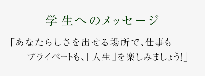 あなたらしさを出せる場所で、仕事もプライベートも、「人生」を楽しみましょう！