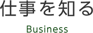 仕事を知る Business